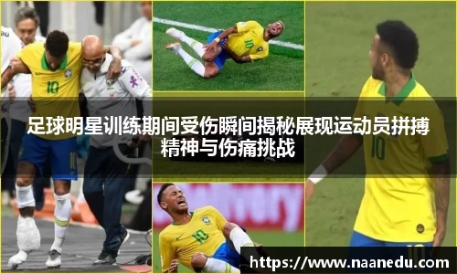 足球明星训练期间受伤瞬间揭秘展现运动员拼搏精神与伤痛挑战