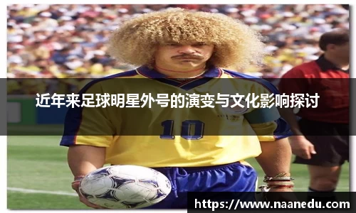 近年来足球明星外号的演变与文化影响探讨
